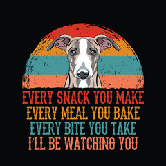 Every snack you make Every meal you bake Every bite you take Whippet Dog typography t-shirt Design vector
