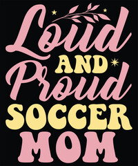 Loud and proud soccer mom t shirt design