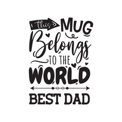 This Mug Belongs To The World Best Dad. Vector Design on White Background