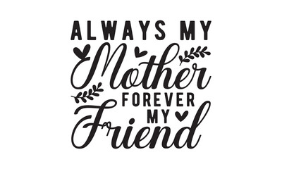 Always my mother forever svg,Mother's Day Svg,Mom life Svg,Mom lover home decor Hand drawn phrases,Mothers day typography t shirt quotes vector Bundle,Happy Mother's day svg,Cut File Cricut,Silhouette