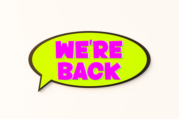 We are back, cartoon speech bubble. Colored online chat bubble, comic style. Aboard, beginnings, team, back to school, togetherness, greeting, teamwork, opening. 3D illustration
