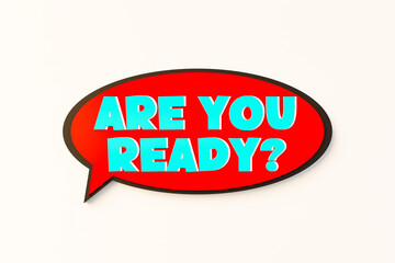 Are ypu ready? Cartoon speech bubble. Colored online chat bubble, comic style. Motivation, advice, expectation, opportunity, chance. 3D illustration