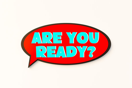 Are ypu ready? Cartoon speech bubble. Colored online chat bubble, comic style. Motivation, advice, expectation, opportunity, chance. 3D illustration