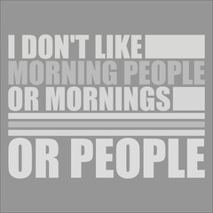 Funny I Don't Like Morning People Or Mornings Or People Joke