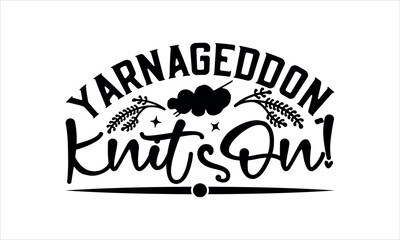 Yarnageddon, Knit On!- Knitting svg design,  Isolated on white background, Calligraphy t shirt design, Hand drawn lettering phrase, svg Files for Cutting Cricut and Silhouette, EPS 10