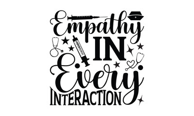 empathy in every interaction - Nurse t shirt design, Hand written vector sign,
Calligraphy graphic design typography element, Hand drawn lettering phrase isolated on white background, svg