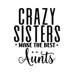 Crazy sisters make the best aunts t-shirt design