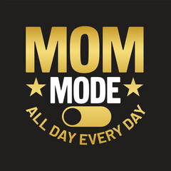 Mom Mode All Day Every. Mother's Day T-Shirt Design, Posters, Greeting Cards, Textiles, and Sticker Vector Illustration