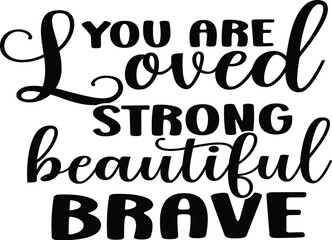 Loved strong beautiful brave you are