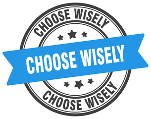 choose wisely stamp. choose wisely label on transparent background. round sign