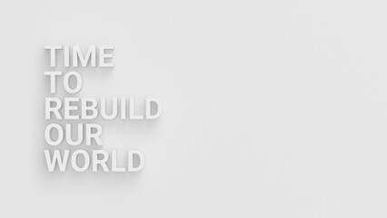The phrase "Time to rebuild our world", written in white letters on a white background. 3D render. 3D illustration