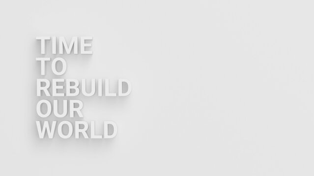 The phrase "Time to rebuild our world", written in white letters on a white background. 3D render. 3D illustration