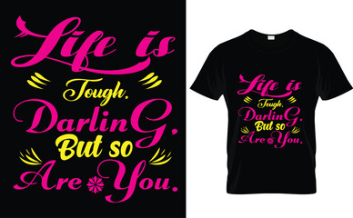 Life is tough, my darling, but so are you. typography t-shirt design 
