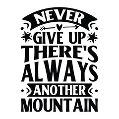 NEVER GIVE UP THERE'S ALWAYS ANOTHER MOUNTAIN  TYPOGRAPHYT DHIRT DESIGN