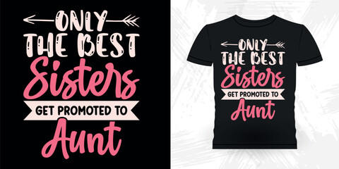 Only The Best Sisters Get Promoted To Aunt Funny Nephew Retro Vintage Mom and Aunt T-shirt Design