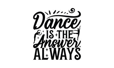 Obraz premium Dance Is the Answer Always - Dancing T-Shirt Design, Hand drawn lettering phrase, Illustration for prints and bags, posters, cards, Isolated on white background.
