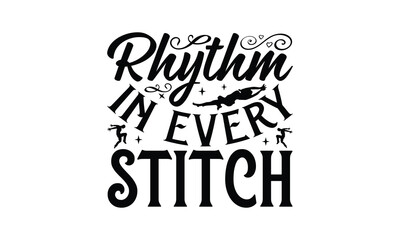 Rhythm in Every Stitch - Dancing T-Shirt Design, Hand drawn lettering phrase, Illustration for prints and bags, posters, cards, Isolated on white background.