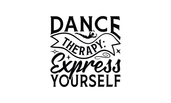 Dance Therapy Express Yourself - Dancing T-Shirt Design, Best reading, greeting card template with typography text, Hand drawn lettering phrase isolated on white background.