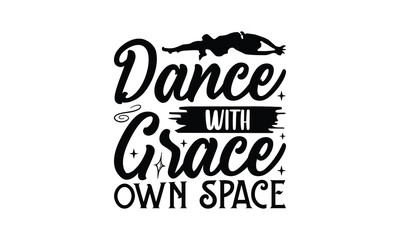 Dance with Grace Own Space - Dancing T-Shirt Design, This illustration can be used as a print on t-shirts and bags, stationary or as a poster.