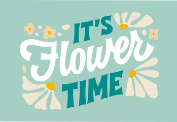 Its flower time, creative inspiration spring and summer lettering phrase in retro style. Beautiful vector typography design element with leaves, small flowers and petals in soft green and blue colors. - obrazy, fototapety, plakaty