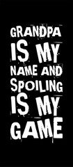 grandpa is my name and spoiling is my game simple typography with black background