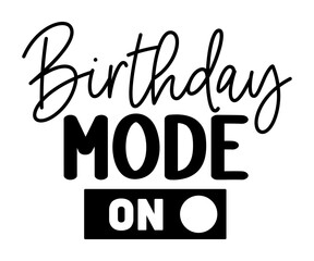 Birthday Mode On,Birthday Svg,Birthday Quotes,Birthday Gift Svg,Birthday Shirt,Happy Birthday Svg,T-shirt,Birthday Girl Svg,Cut file,