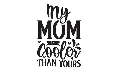 My Mom Is Cooler Than Yours -  on white background,Instant Digital Download. Illustration for prints on t-shirt and bags, posters