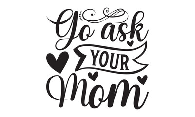  Go ask your mom -  on white background,Instant Digital Download. Illustration for prints on t-shirt and bags, posters 