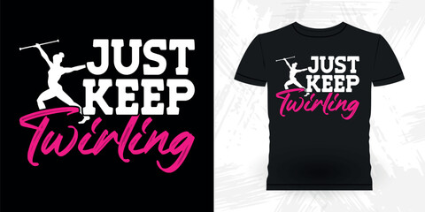 Just Keep Twirling Funny Retro Vintage Baton Twirling T-shirt Design
