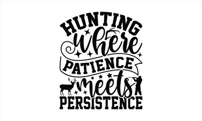Hunting Where Patience Meets Persistence - Hunting T-Shirt Design, War Quotes, Handmade Calligraphy Vector Illustration, Stationary Or As A Posters, Cards, Banners. - obrazy, fototapety, plakaty