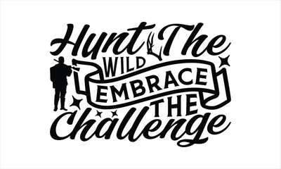 Hunt The Wild Embrace The Challenge - Hunting T-Shirt Design, The Bow And Arrow Quotes, This Illustration Can Be Used As A Print On T-Shirts And Bags, Posters, Cards, Mugs.