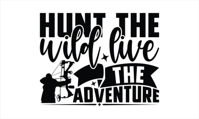 Hunt The Wild Live The Adventure - Hunting T-Shirt Design, War Quotes, Handmade Calligraphy Vector Illustration, Stationary Or As A Posters, Cards, Banners.