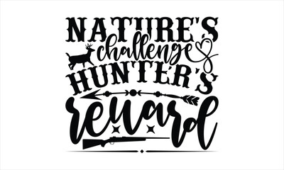 Nature's Challenge Hunter's Reward - Hunting T-Shirt Design, Hunt Quotes, Handwritten Phrase Calligraphy Design, Hand Drawn Lettering Phrase Isolated On White Background.