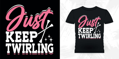 Just Keep Twirling Funny Retro Vintage Baton Twirling T-shirt Design