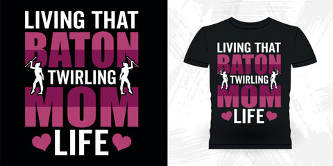 Living That Baton Twirling Mom Life Funny Retro Vintage Baton Twirling T-shirt Design