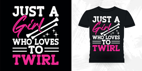Just A Girl Who Loves To Twirl Funny Retro Vintage Baton Twirling T-shirt Design