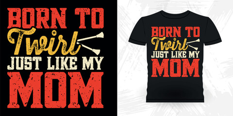 Born To Twirl Just Like My Mom Mom Life Funny Retro Vintage Baton Twirling T-shirt Design