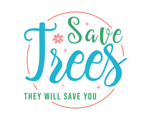 Save trees they will save you Retro Earth Day Quote Lettering art on White Background