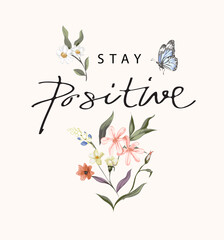 stay positive calligraphy slogan with flowers and butterfly hand drawn vector illustration