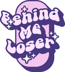 Behind Me Loser Quotes On Retro Style Design For Sticker, T-shirt, Mug, Hoodie, Poster & for any Merchandise Printing on Transparent Background