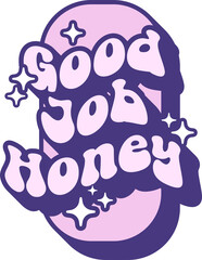 Good Job Honey Quotes On Retro Style Design For Sticker, T-shirt, Mug, Hoodie, Poster & for any Merchandise Printing on Transparent Background