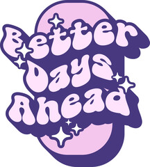 Better Days Ahead Quotes On Retro Style Design For Sticker, T-shirt, Mug, Hoodie, Poster & for any Merchandise Printing on Transparent Background