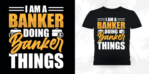 I Am A Banker Doing Banker Things Funny Loan Officer Retro Vintage Banker T-shirt Design