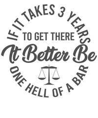 If It Takes 3 Years To Get There png Shirt design, Gift For Future Lawyers, Law Student Graphic, Justice Design, Legal Education, Attorney, Law School