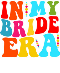 In My Bride Era png, Wed Gift, Bride Png, Getting Married Png, In My Bride Era png, Bachelorette Party png, Bride Era Png, Bride png