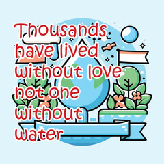 Thousands have lived without love, not one without water. World Water Day social media poster design