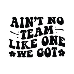 Ain't No TEAM Like One We Got