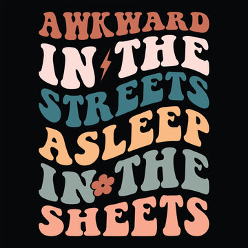 Awkward in the Streets Asleep in the Sheets