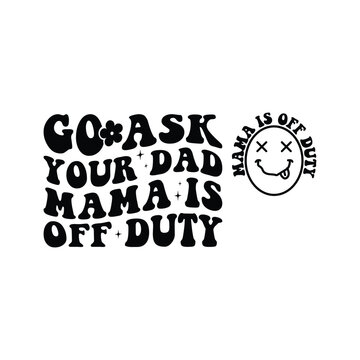 go ask your dad mama is off duty