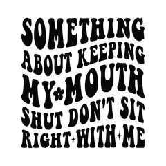 Something About Keeping My Mouth Shut don't sit right with me